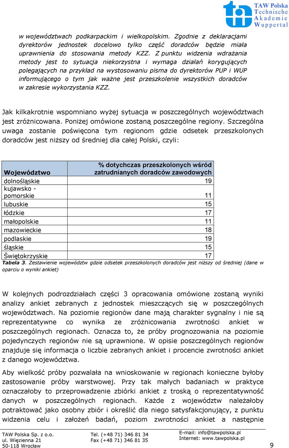 jest przeszkolenie wszystkich doradców w zakresie wykorzystania KZZ. Jak kilkakrotnie wspomniano wyżej sytuacja w poszczególnych województwach jest zróżnicowana.