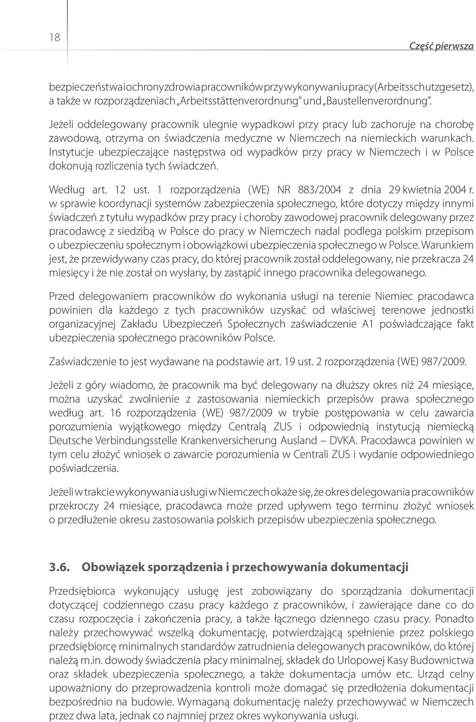 Instytucje ubezpieczające następstwa od wypadków przy pracy w Niemczech i w Polsce dokonują rozliczenia tych świadczeń. Według art. 12 ust. 1 rozporządzenia (WE) NR 883/2004 z dnia 29 kwietnia 2004 r.