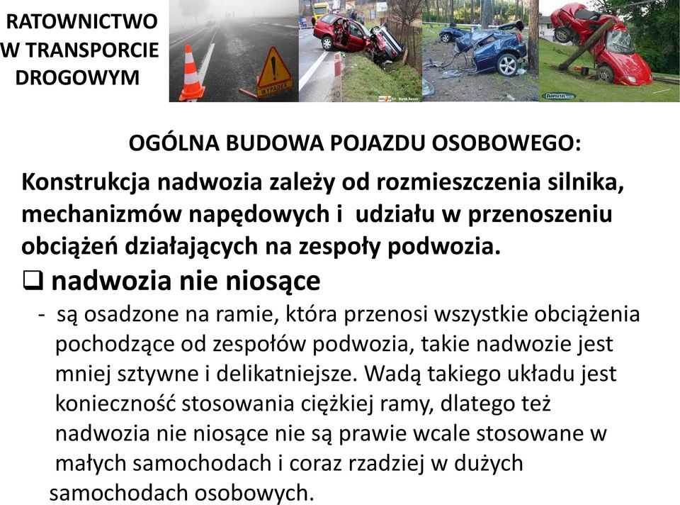 nadwozia nie niosące - są osadzone na ramie, która przenosi wszystkie obciążenia pochodzące od zespołów podwozia, takie nadwozie jest