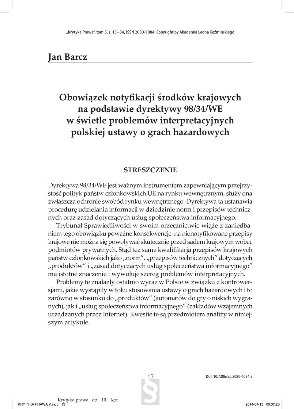 o grach hazardowych Streszczenie Dyrektywa 98/34/WE jest ważnym instrumentem zapewniającym przejrzystość polityk państw członkowskich UE na rynku wewnętrznym, służy ona zwłaszcza ochronie swobód