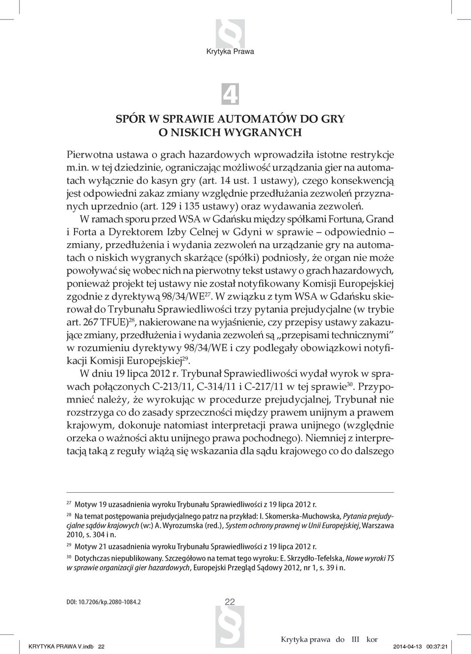 1 ustawy), czego konsekwencją jest odpowiedni zakaz zmiany względnie przedłużania zezwoleń przyznanych uprzednio (art. 129 i 135 ustawy) oraz wydawania zezwoleń.