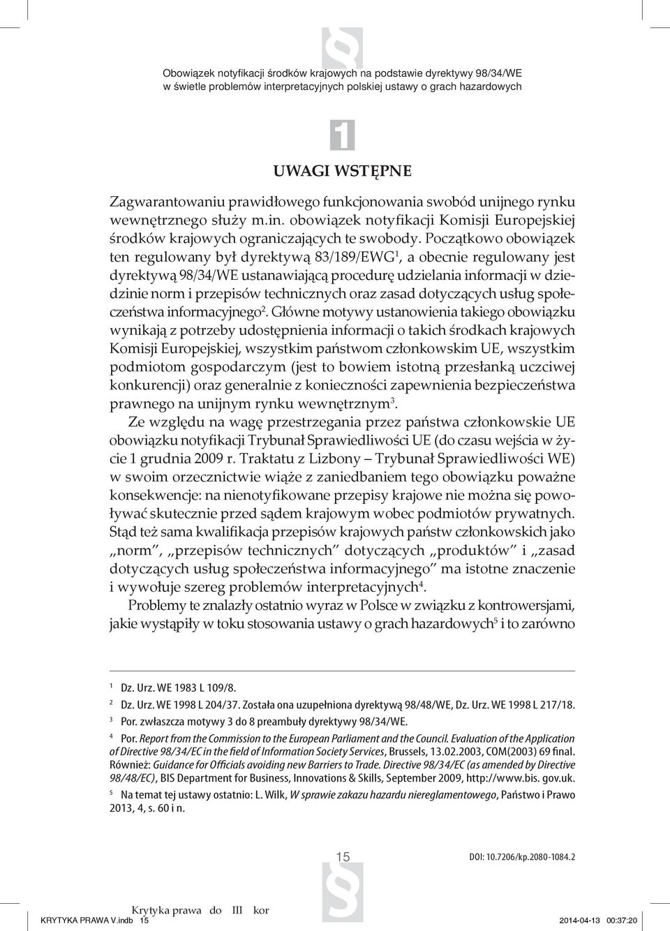Początkowo obowiązek ten regulowany był dyrektywą 83/189/EWG 1, a obecnie regulowany jest dyrektywą 98/34/WE ustanawiającą procedurę udzielania informacji w dziedzinie norm i przepisów technicznych