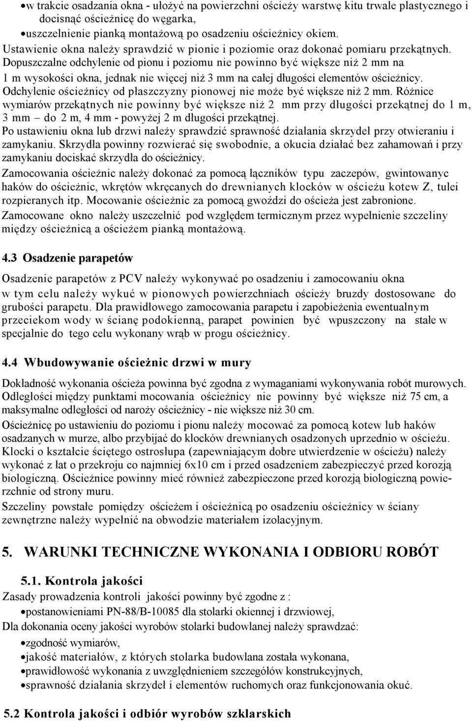 Dopuszczalne odchylenie od pionu i poziomu nie powinno być większe niż 2 mm na 1 m wysokości okna, jednak nie więcej niż 3 mm na całej długości elementów ościeżnicy.