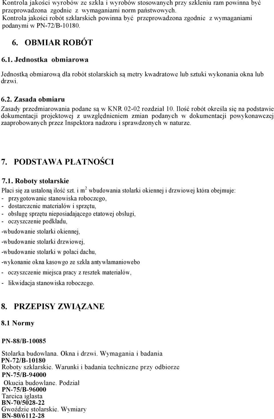 180. 6. OBMIAR ROBÓT 6.1. Jednostka obmiarowa Jednostką obmiarową dla robót stolarskich są metry kwadratowe lub sztuki wykonania okna lub drzwi. 6.2.