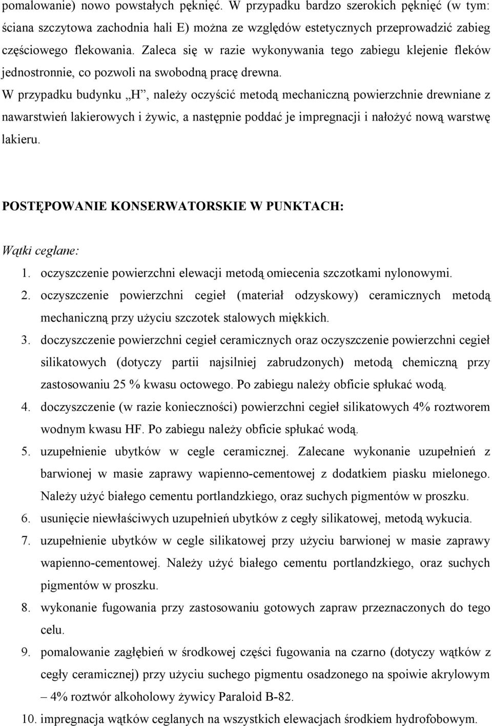 W przypadku budynku H, należy oczyścić metodą mechaniczną powierzchnie drewniane z nawarstwień lakierowych i żywic, a następnie poddać je impregnacji i nałożyć nową warstwę lakieru.