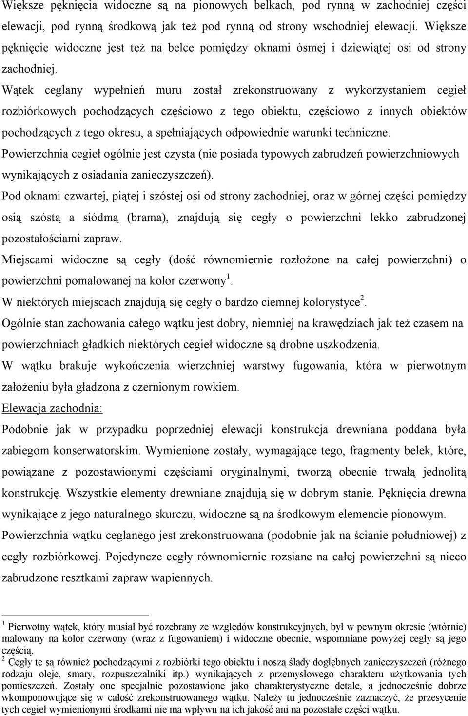 Wątek ceglany wypełnień muru został zrekonstruowany z wykorzystaniem cegieł rozbiórkowych pochodzących częściowo z tego obiektu, częściowo z innych obiektów pochodzących z tego okresu, a