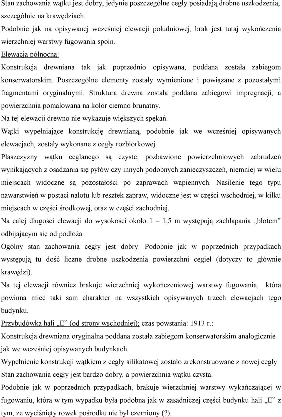 Elewacja północna: Konstrukcja drewniana tak jak poprzednio opisywana, poddana została zabiegom konserwatorskim.