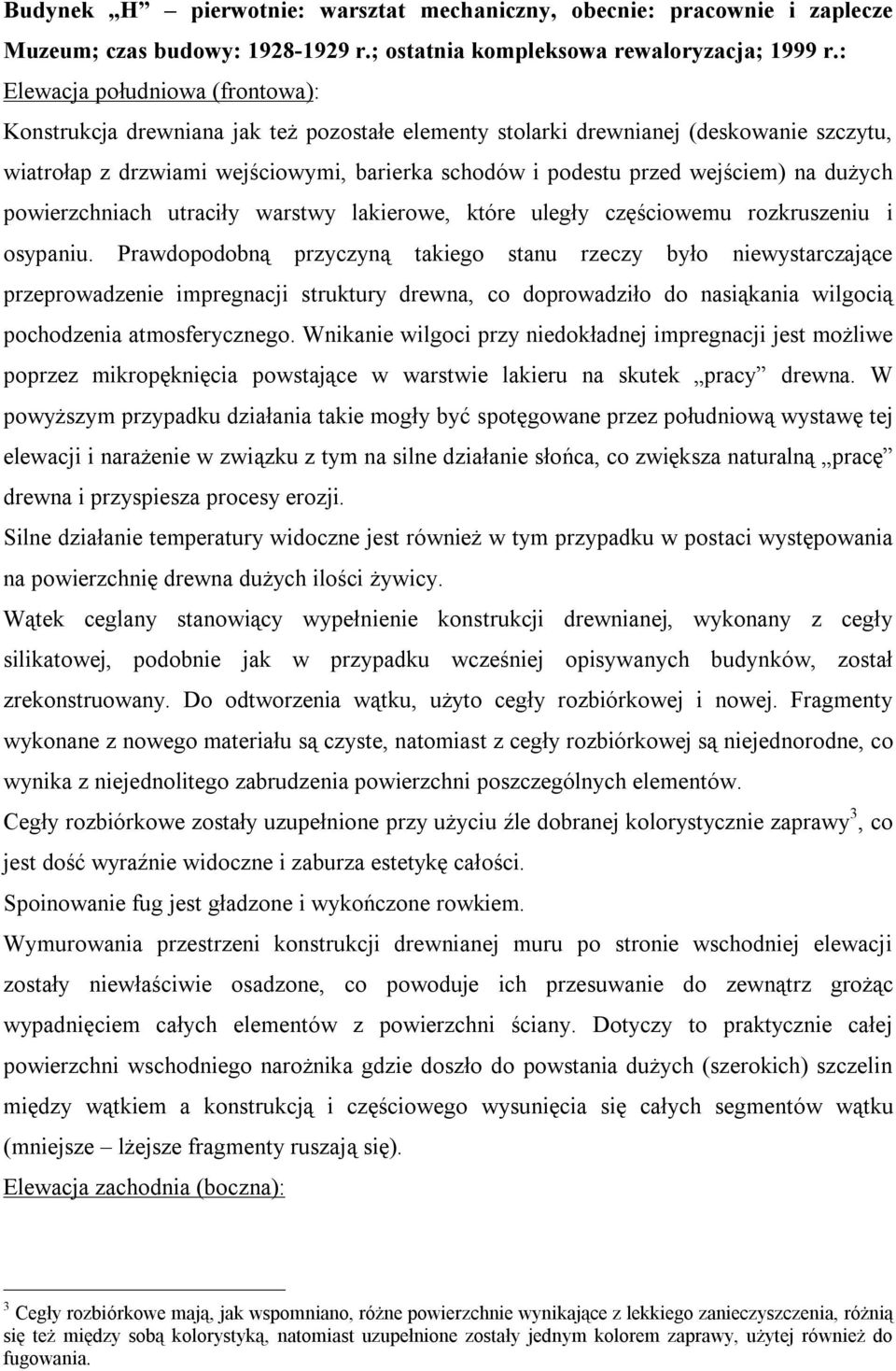 wejściem) na dużych powierzchniach utraciły warstwy lakierowe, które uległy częściowemu rozkruszeniu i osypaniu.
