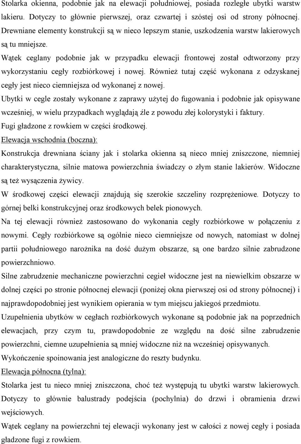 Wątek ceglany podobnie jak w przypadku elewacji frontowej został odtworzony przy wykorzystaniu cegły rozbiórkowej i nowej.