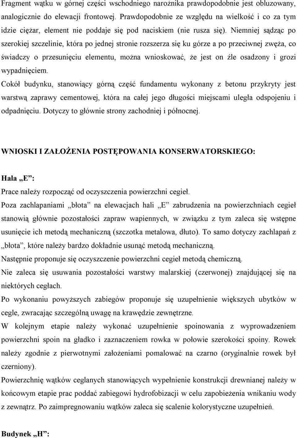 Niemniej sądząc po szerokiej szczelinie, która po jednej stronie rozszerza się ku górze a po przeciwnej zwęża, co świadczy o przesunięciu elementu, można wnioskować, że jest on źle osadzony i grozi