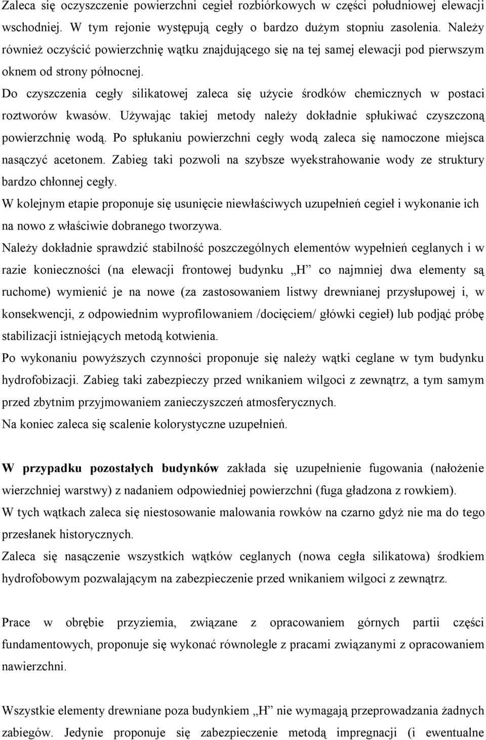 Do czyszczenia cegły silikatowej zaleca się użycie środków chemicznych w postaci roztworów kwasów. Używając takiej metody należy dokładnie spłukiwać czyszczoną powierzchnię wodą.