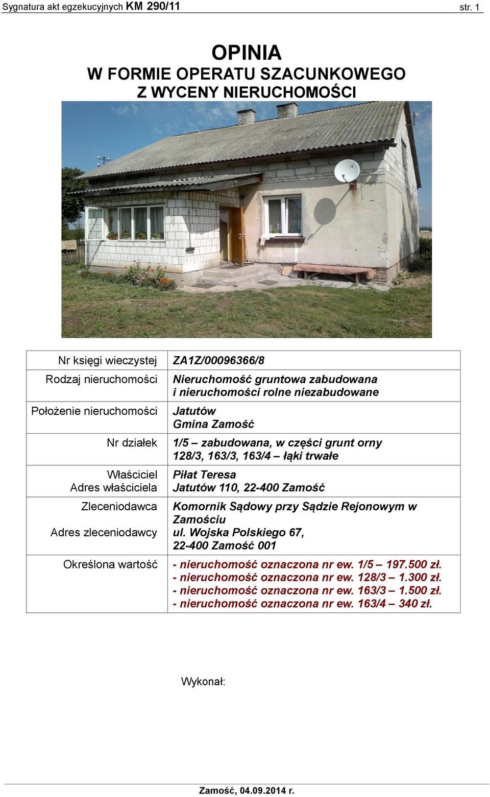zleceniodawcy Określona wartość ZA1Z/00096366/8 Nieruchomość gruntowa zabudowana i nieruchomości rolne niezabudowane Jatutów Gmina Zamość 1/5 zabudowana, w części grunt orny 128/3, 163/3, 163/4