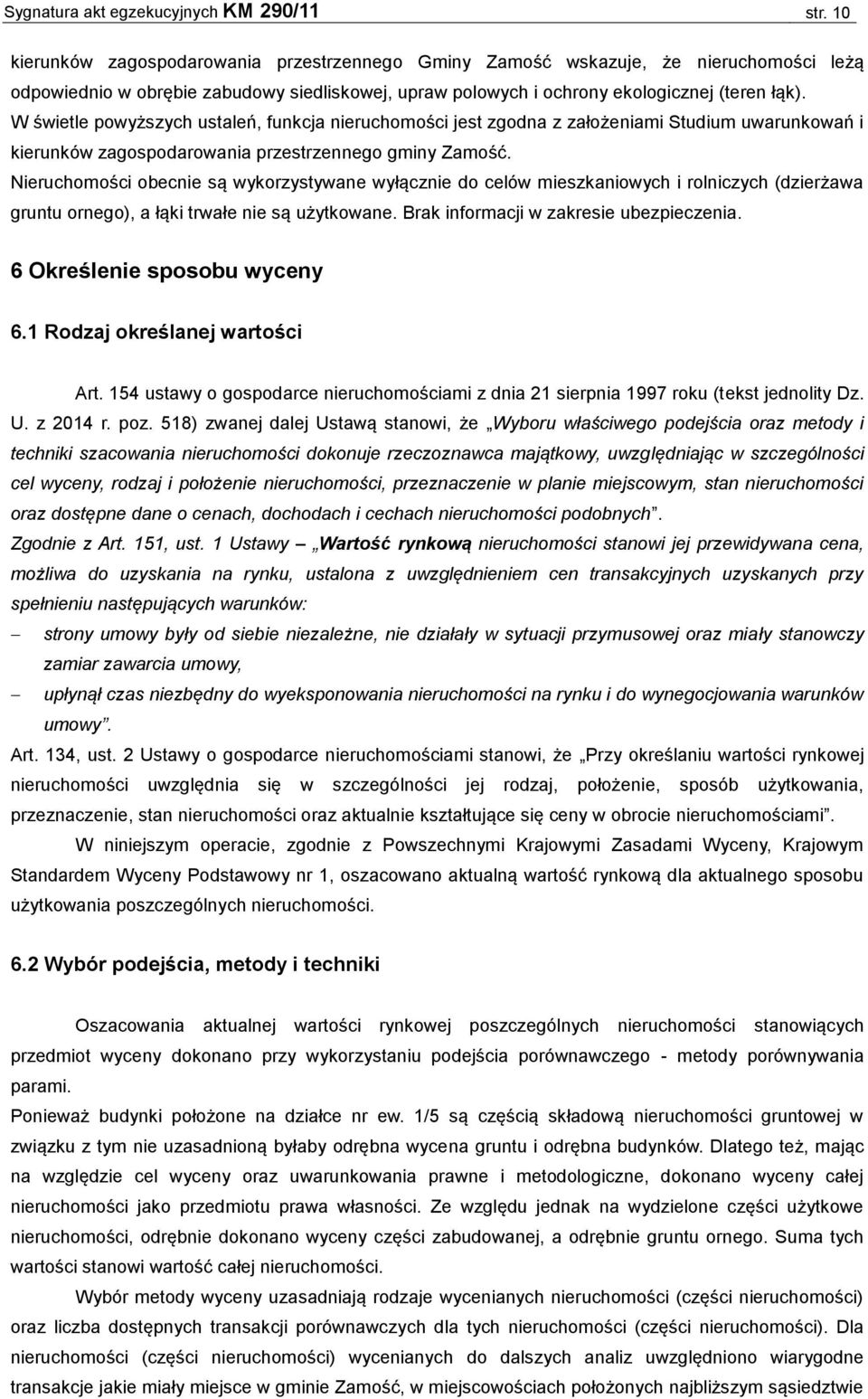 W świetle powyższych ustaleń, funkcja nieruchomości jest zgodna z założeniami Studium uwarunkowań i kierunków zagospodarowania przestrzennego gminy Zamość.