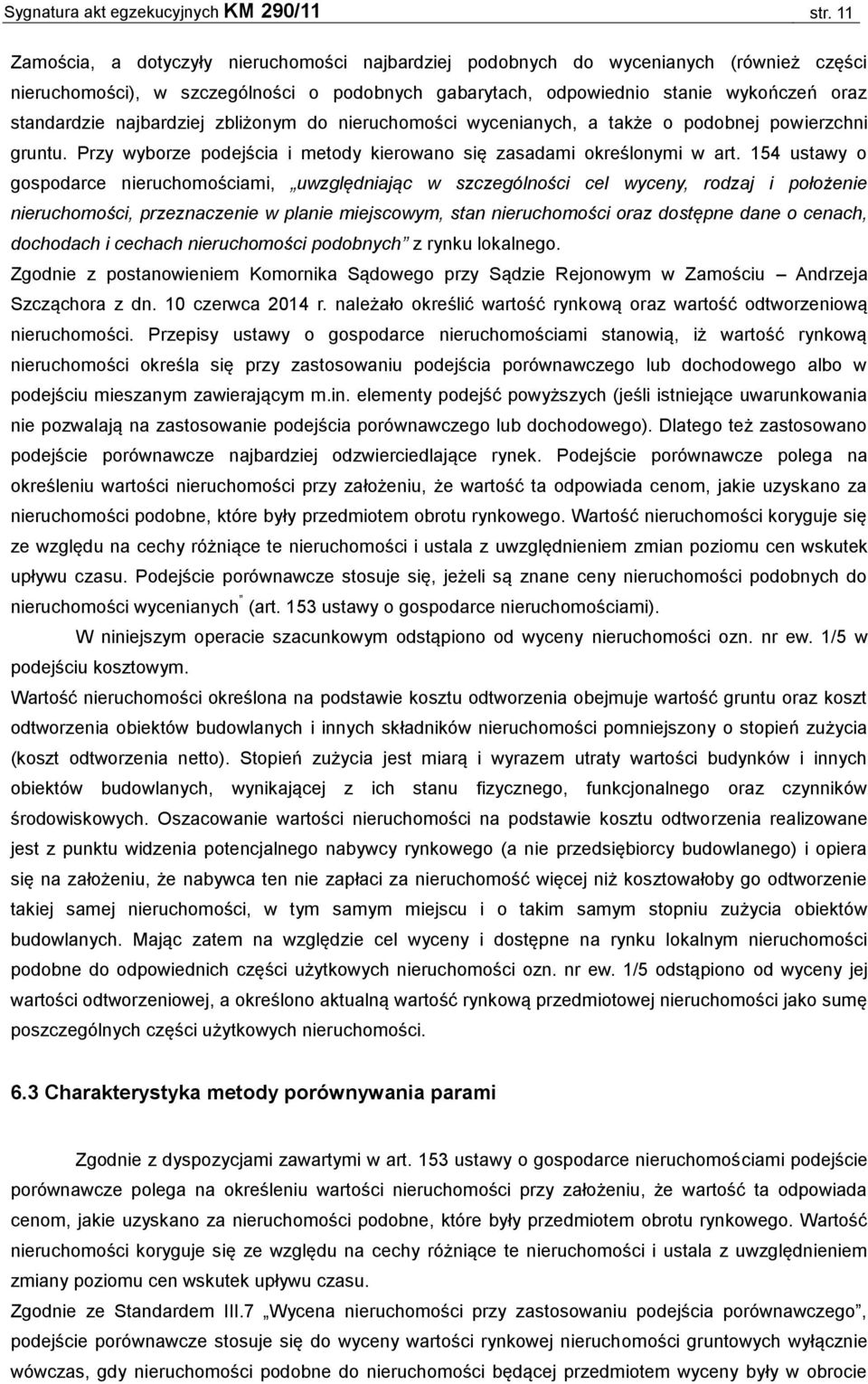 najbardziej zbliżonym do nieruchomości wycenianych, a także o podobnej powierzchni gruntu. Przy wyborze podejścia i metody kierowano się zasadami określonymi w art.