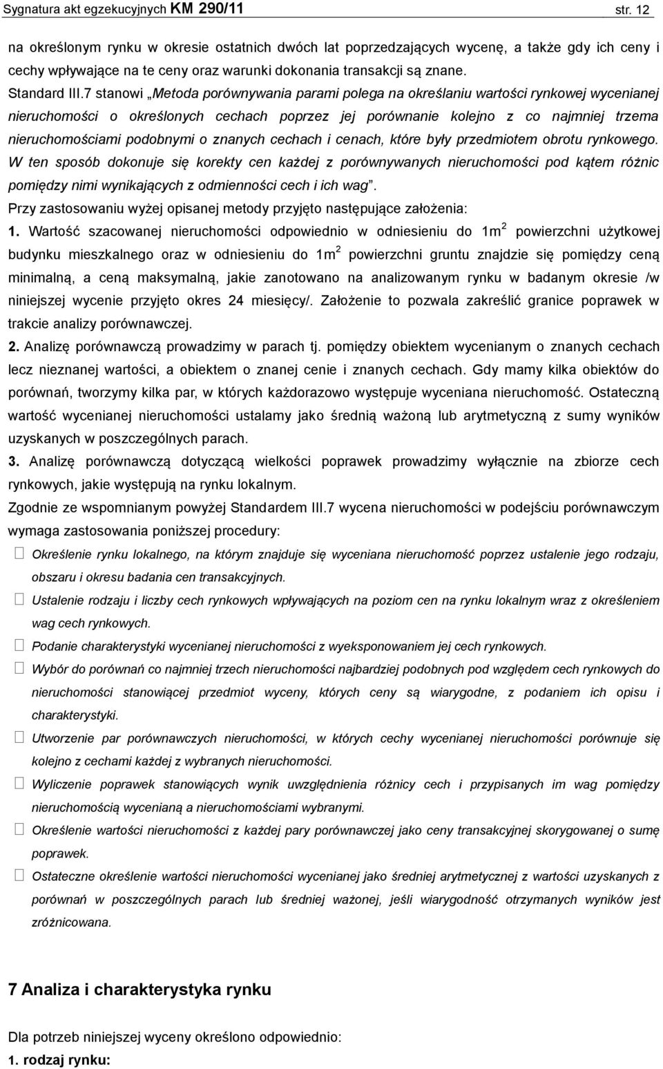 7 stanowi Metoda porównywania parami polega na określaniu wartości rynkowej wycenianej nieruchomości o określonych cechach poprzez jej porównanie kolejno z co najmniej trzema nieruchomościami