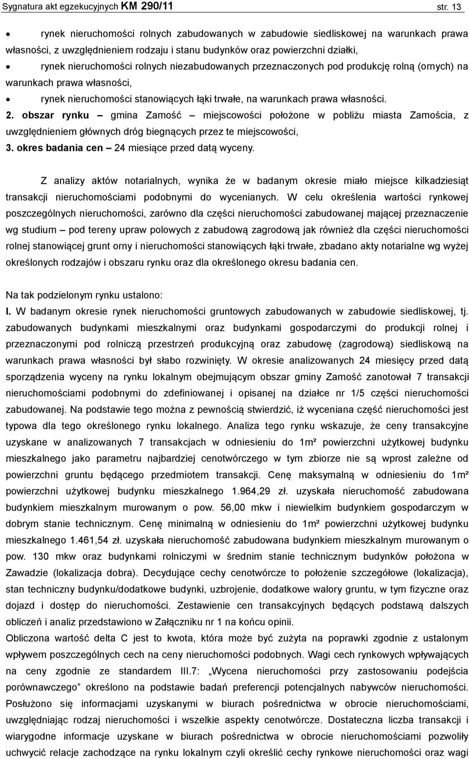 niezabudowanych przeznaczonych pod produkcję rolną (ornych) na warunkach prawa własności, rynek nieruchomości stanowiących łąki trwałe, na warunkach prawa własności. 2.