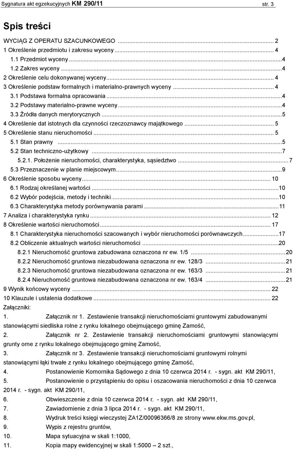 .. 5 4 Określenie dat istotnych dla czynności rzeczoznawcy majątkowego... 5 5 Określenie stanu nieruchomości... 5 5.1 Stan prawny... 5 5.2 Stan techniczno-użytkowy... 7 5.2.1. Położenie nieruchomości, charakterystyka, sąsiedztwo.