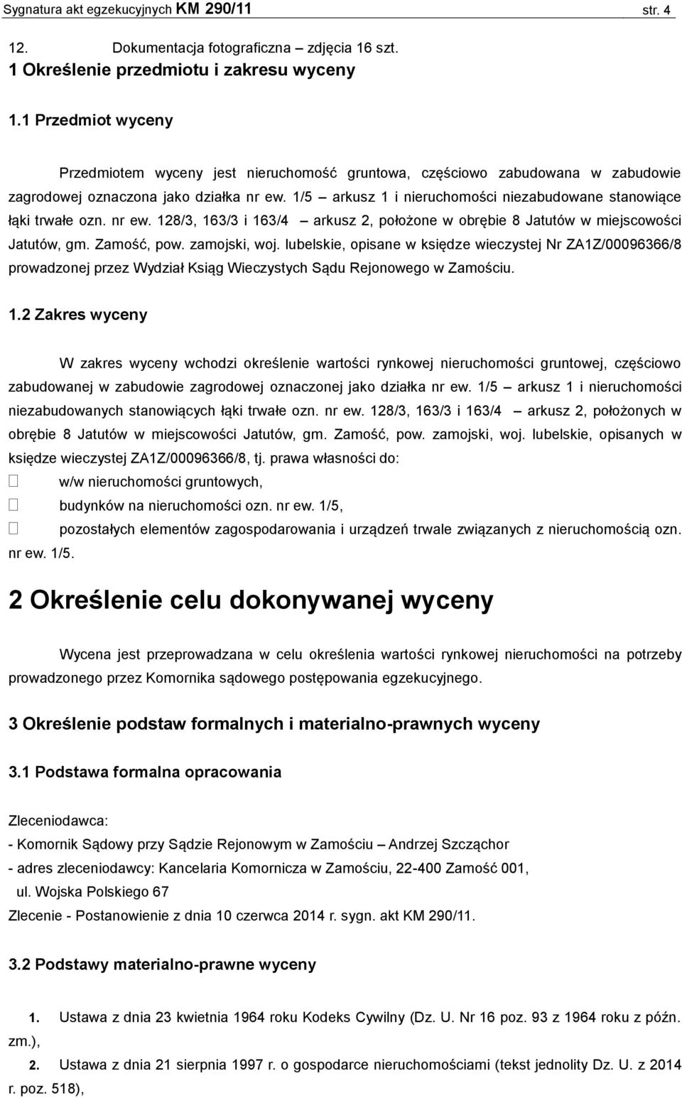 1/5 arkusz 1 i nieruchomości niezabudowane stanowiące łąki trwałe ozn. nr ew. 128/3, 163/3 i 163/4 arkusz 2, położone w obrębie 8 Jatutów w miejscowości Jatutów, gm. Zamość, pow. zamojski, woj.