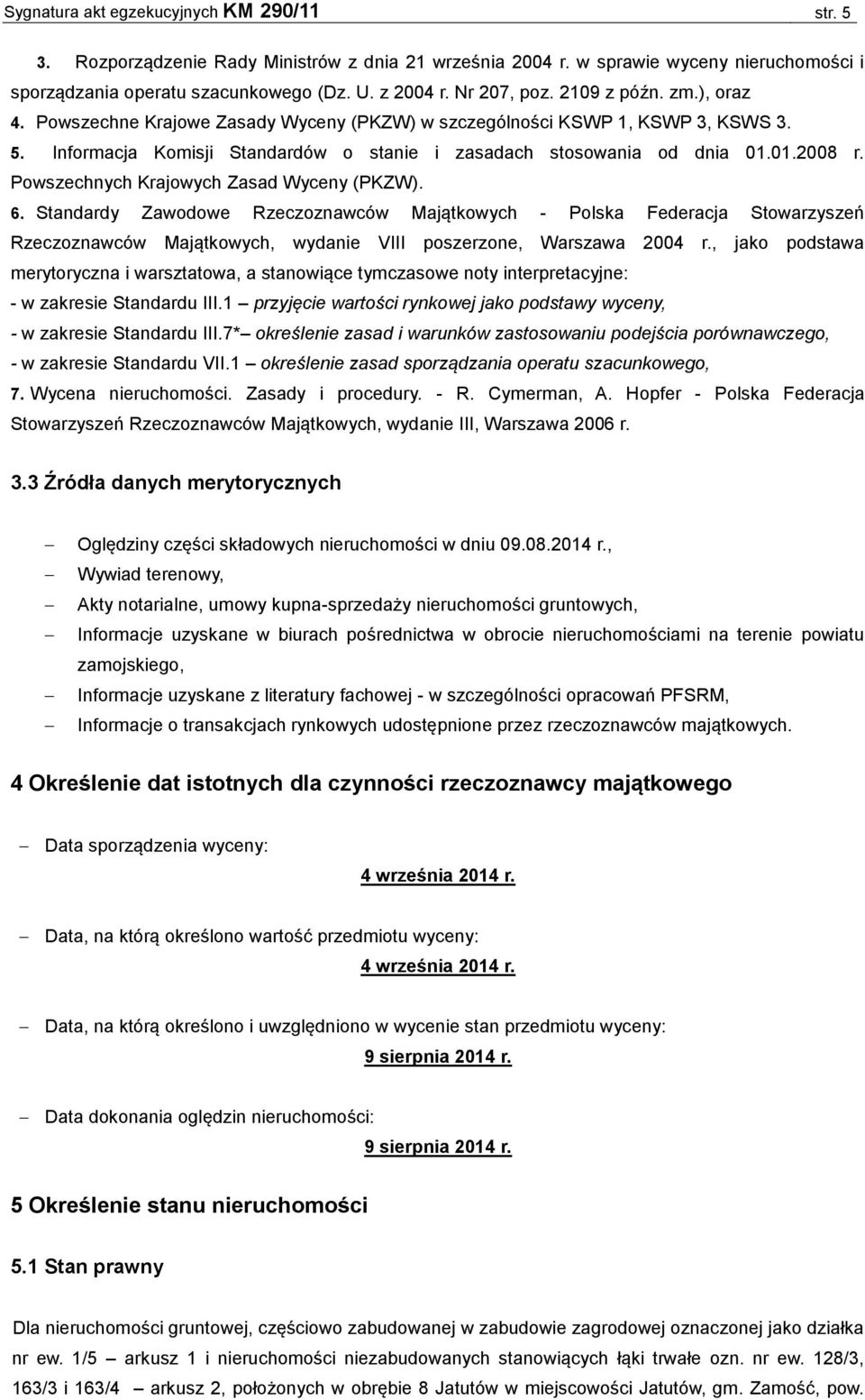 01.2008 r. Powszechnych Krajowych Zasad Wyceny (PKZW). 6.