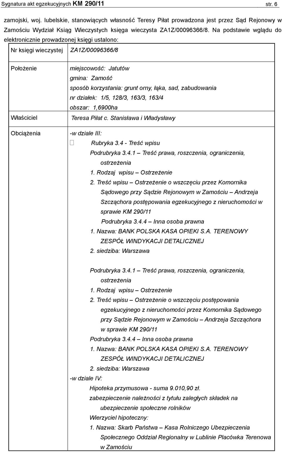 Na podstawie wglądu do elektronicznie prowadzonej księgi ustalono: Nr księgi wieczystej ZA1Z/00096366/8 Położenie Właściciel Obciążenia miejscowość: Jatutów gmina: Zamość sposób korzystania: grunt
