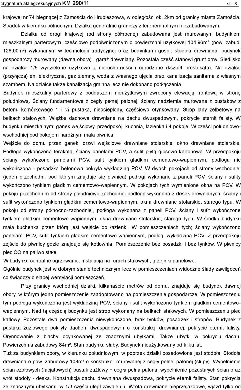 Działka od drogi krajowej (od strony północnej) zabudowana jest murowanym budynkiem mieszkalnym parterowym, częściowo podpiwniczonym o powierzchni użytkowej 104,96m² (pow. zabud. 128,00m²) wykonanym w technologii tradycyjnej oraz budynkami gosp.