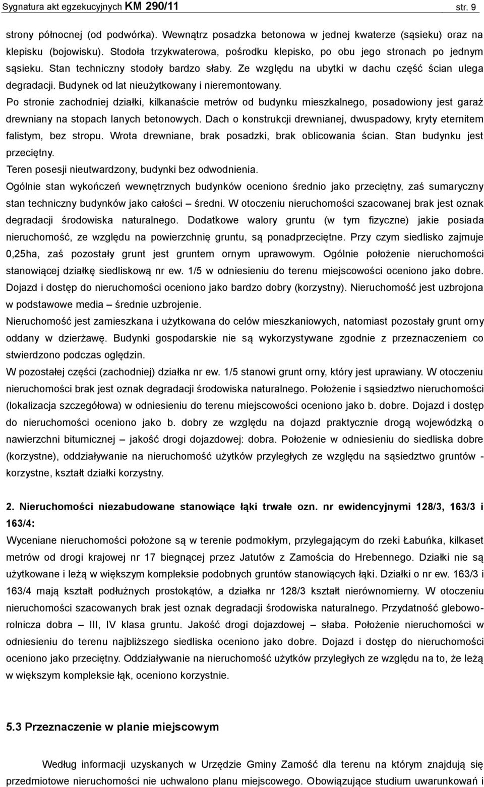 Budynek od lat nieużytkowany i nieremontowany. Po stronie zachodniej działki, kilkanaście metrów od budynku mieszkalnego, posadowiony jest garaż drewniany na stopach lanych betonowych.