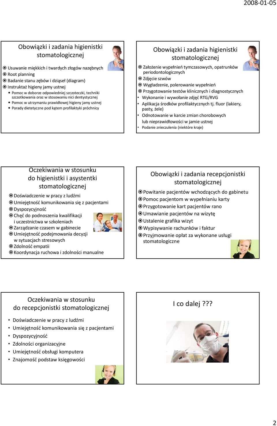 higienistki Założenie wypełnień tymczasowych, opatrunków periodontologicznych Zdjęcie szwów Wygładzenie, polerowanie wypełnień Przygotowanie testów klinicznych i diagnostycznych Wykonanie i wywołanie
