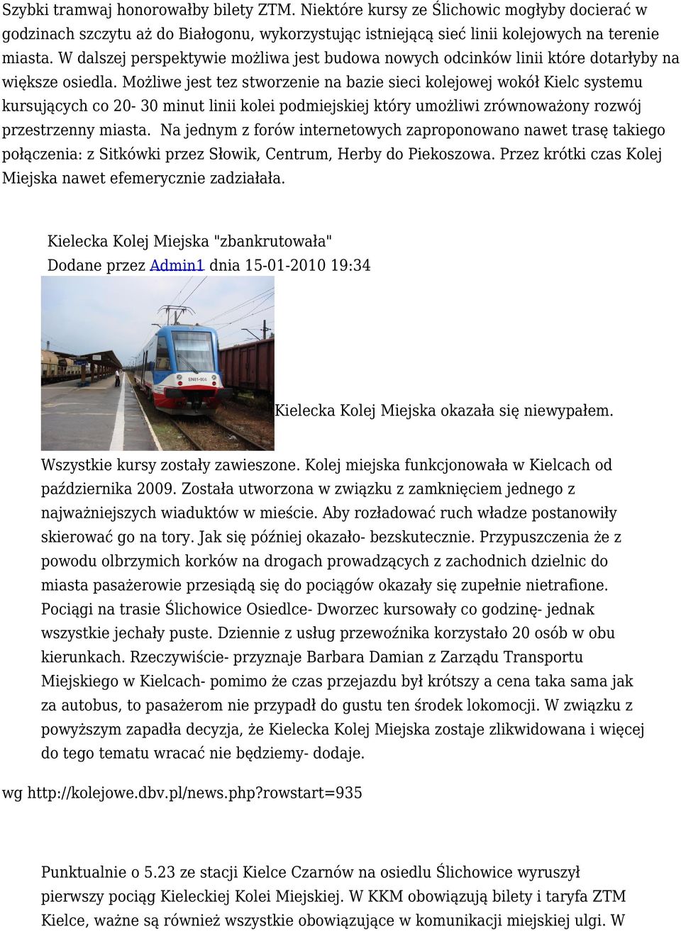 Możliwe jest tez stworzenie na bazie sieci kolejowej wokół Kielc systemu kursujących co 20-30 minut linii kolei podmiejskiej który umożliwi zrównoważony rozwój przestrzenny miasta.