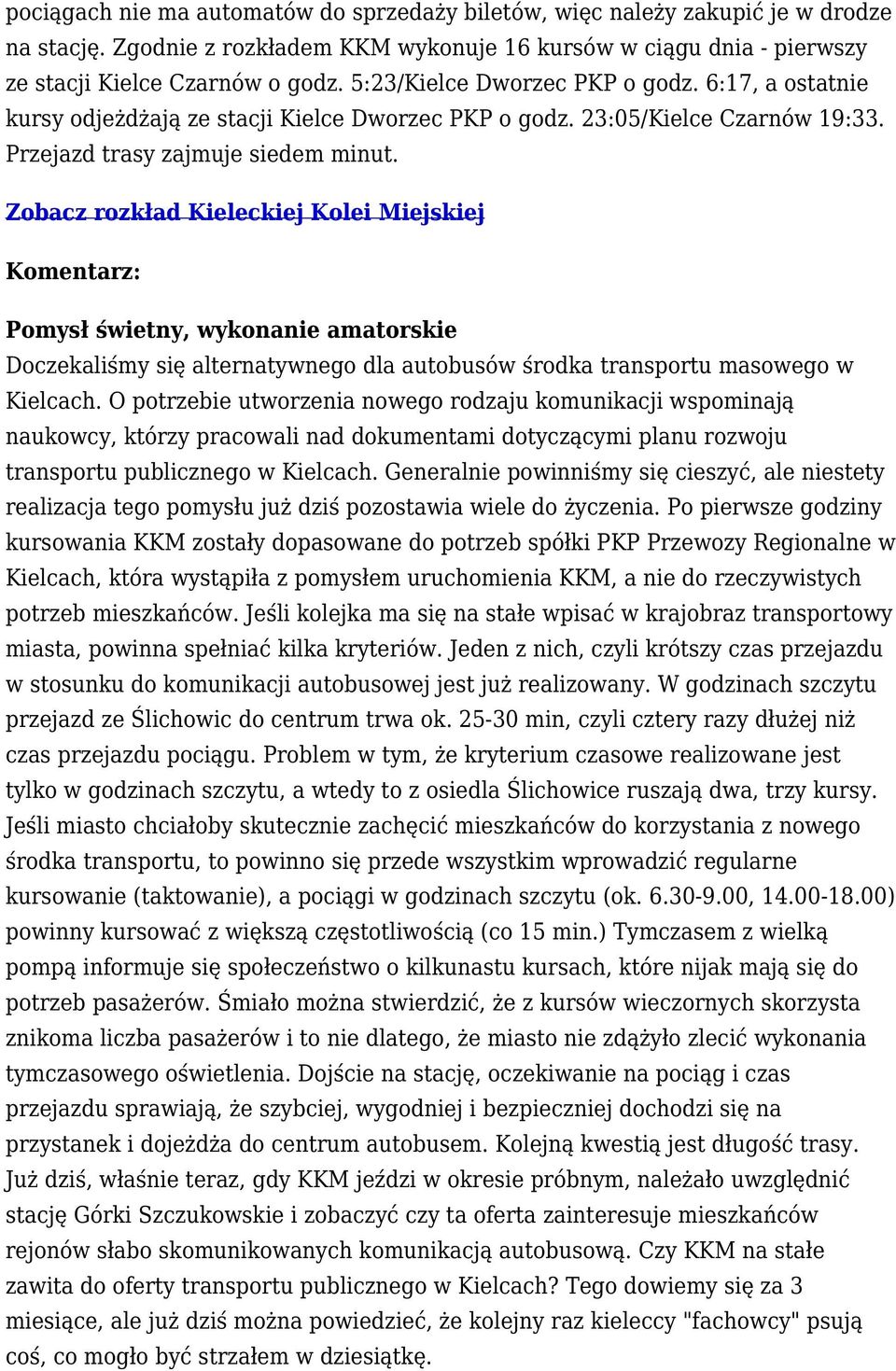 Zobacz rozkład Kieleckiej Kolei Miejskiej Komentarz: Pomysł świetny, wykonanie amatorskie Doczekaliśmy się alternatywnego dla autobusów środka transportu masowego w Kielcach.