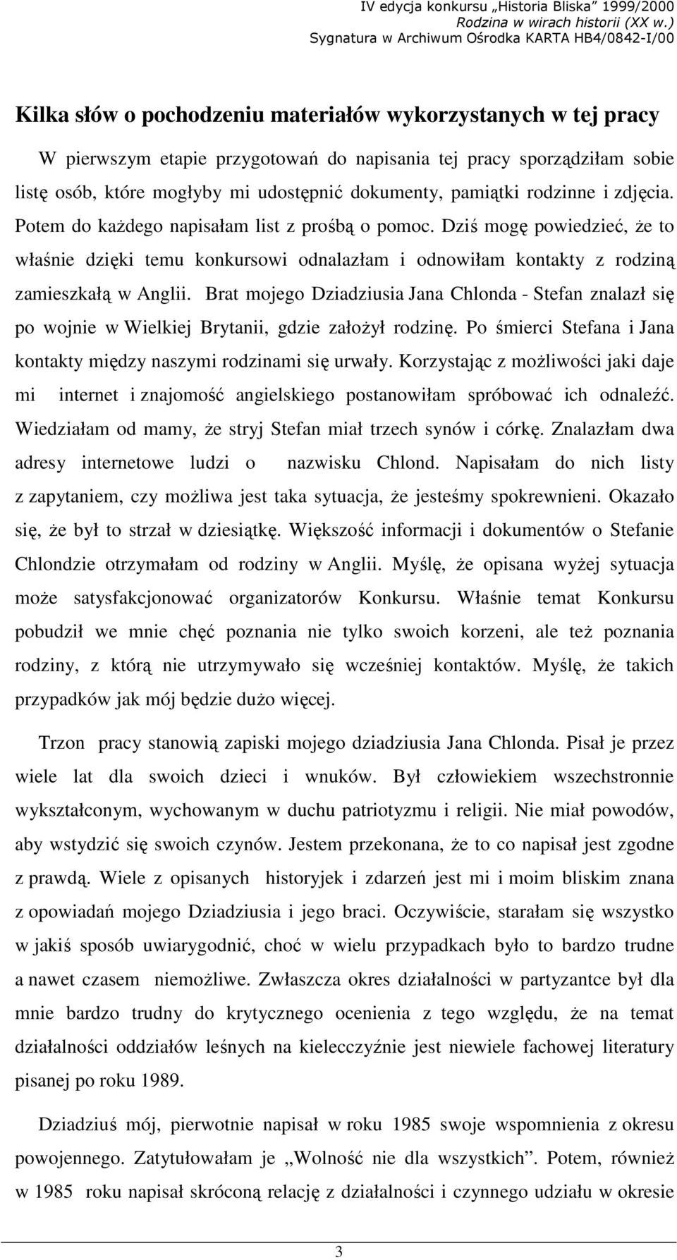 Brat mojego Dziadziusia Jana Chlonda - Stefan znalazł się po wojnie w Wielkiej Brytanii, gdzie załoŝył rodzinę. Po śmierci Stefana i Jana kontakty między naszymi rodzinami się urwały.