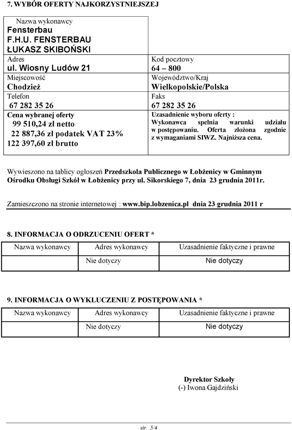 Wielkopolskie/Polska Faks 67 282 35 26 Uzasadnienie wyboru oferty : Wykonawca spełnia warunki udziału w postępowaniu. Oferta złożona zgodnie z wymaganiami SIWZ. Najniższa cena.