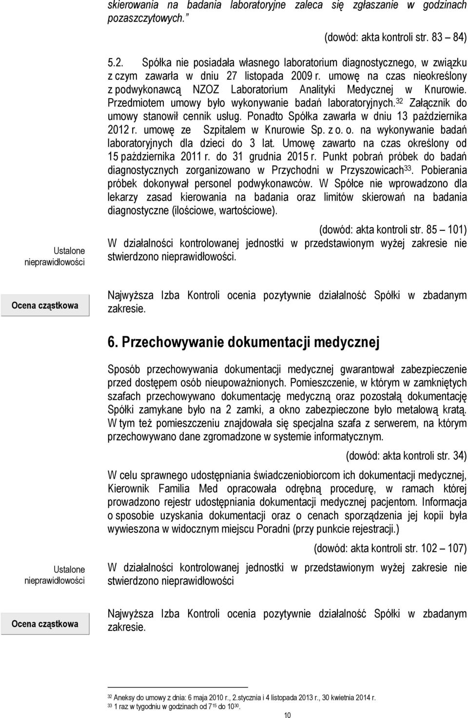 umowę na czas nieokreślony z podwykonawcą NZOZ Laboratorium Analityki Medycznej w Knurowie. Przedmiotem umowy było wykonywanie badań laboratoryjnych. 32 Załącznik do umowy stanowił cennik usług.