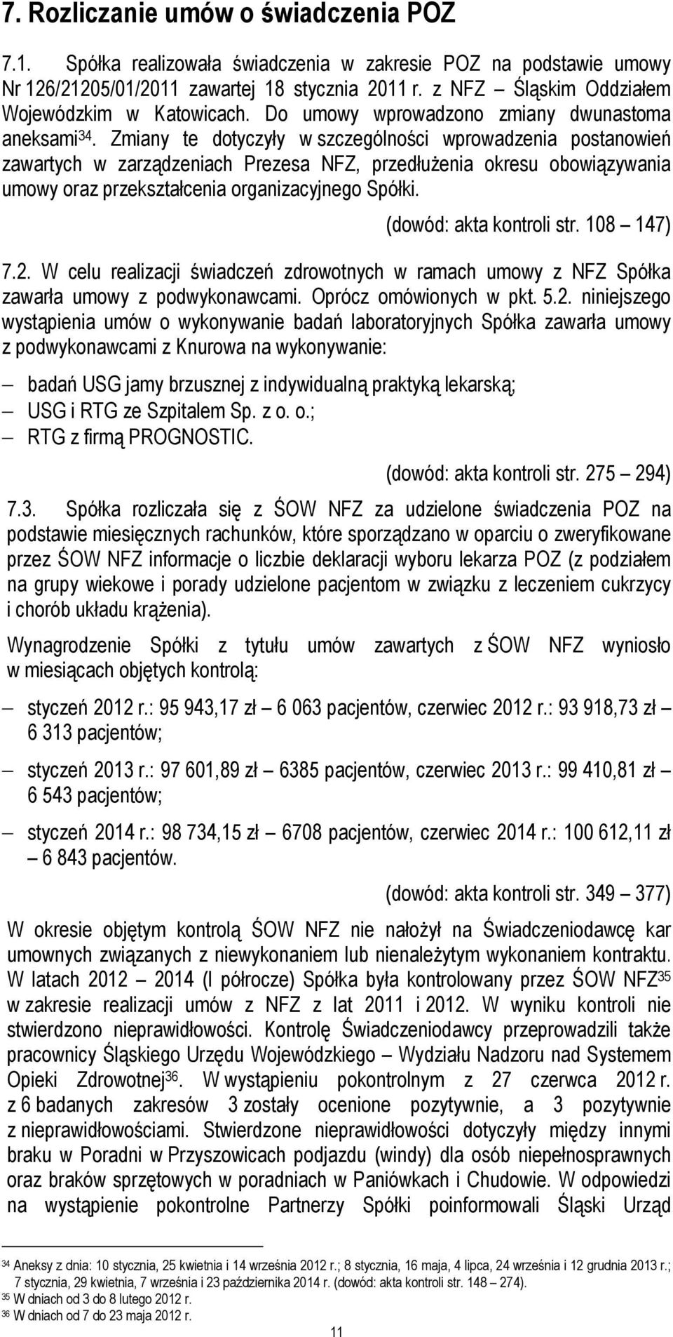 Zmiany te dotyczyły w szczególności wprowadzenia postanowień zawartych w zarządzeniach Prezesa NFZ, przedłużenia okresu obowiązywania umowy oraz przekształcenia organizacyjnego Spółki.