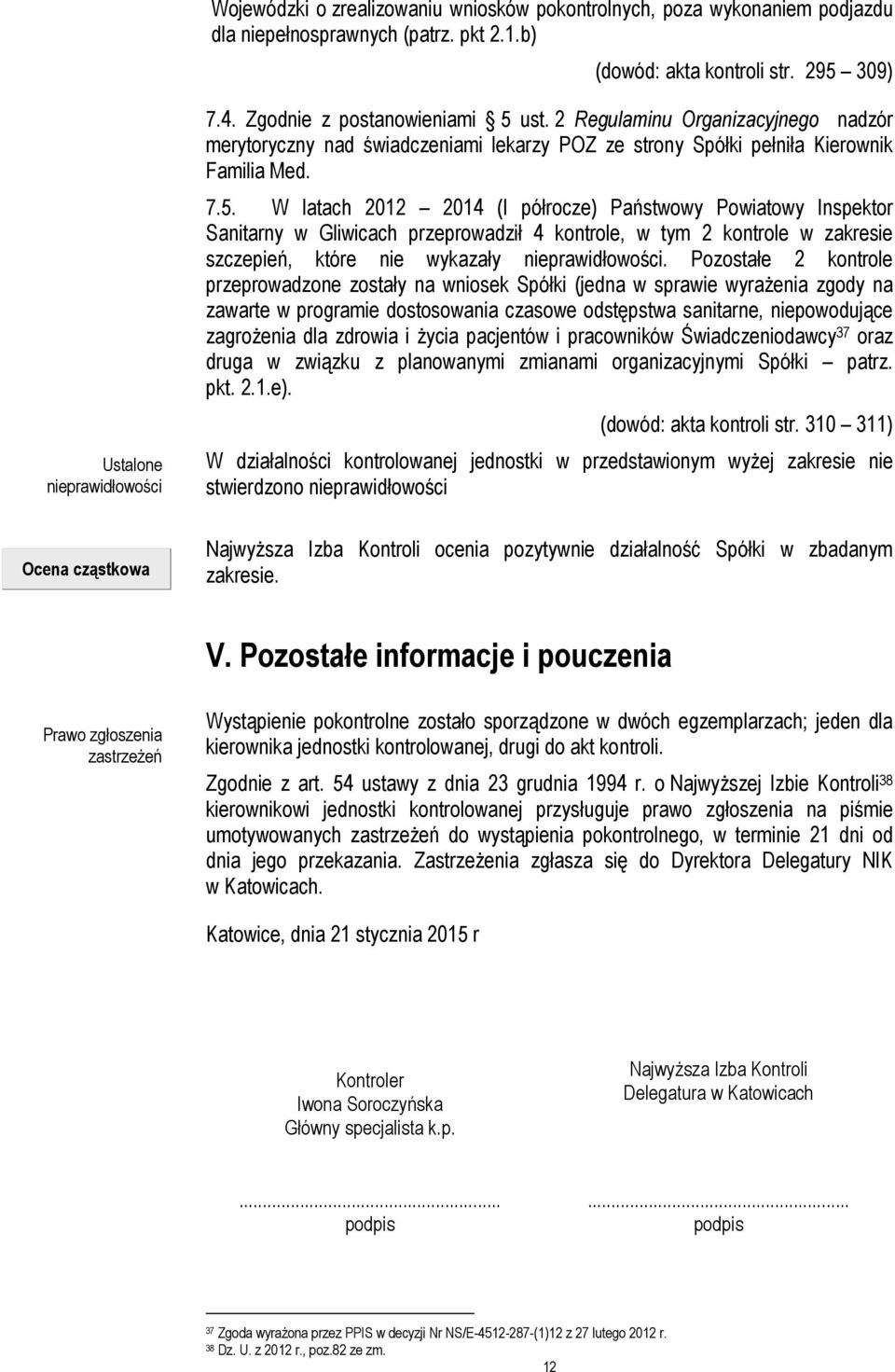 Pozostałe 2 kontrole przeprowadzone zostały na wniosek Spółki (jedna w sprawie wyrażenia zgody na zawarte w programie dostosowania czasowe odstępstwa sanitarne, niepowodujące zagrożenia dla zdrowia i
