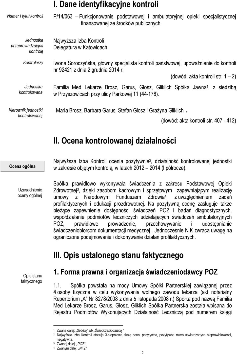 Jednostka kontrolowana Kierownik jednostki kontrolowanej Najwyższa Izba Kontroli Delegatura w Katowicach Iwona Soroczyńska, główny specjalista kontroli państwowej, upoważnienie do kontroli nr 92421 z