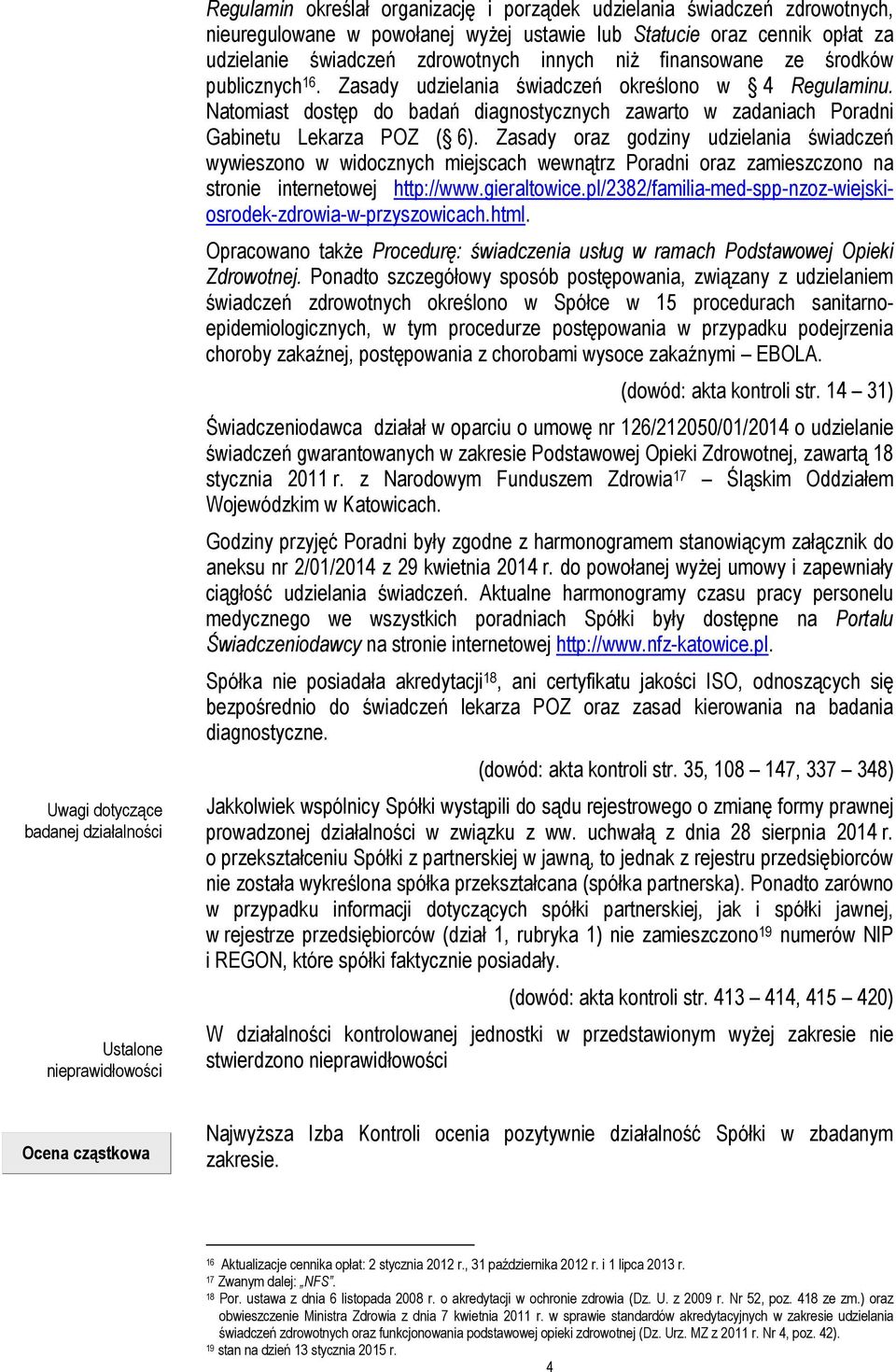 Natomiast dostęp do badań diagnostycznych zawarto w zadaniach Poradni Gabinetu Lekarza POZ ( 6).