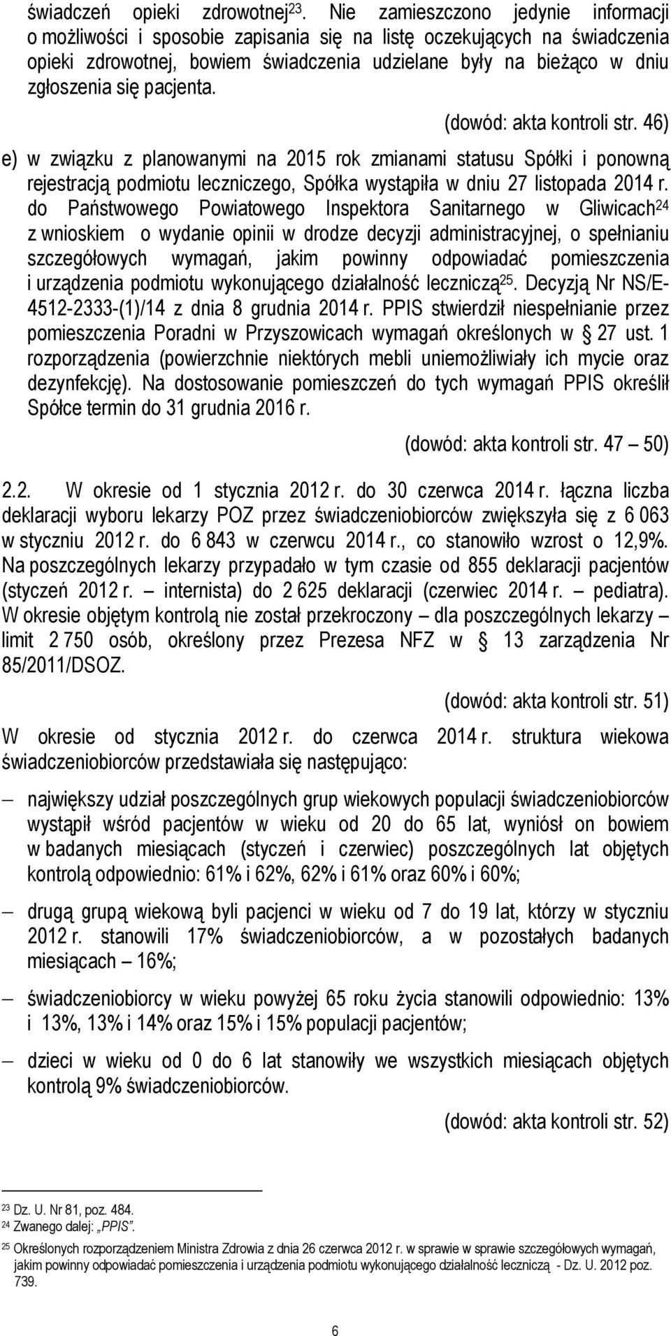 pacjenta. (dowód: akta kontroli str. 46) e) w związku z planowanymi na 2015 rok zmianami statusu Spółki i ponowną rejestracją podmiotu leczniczego, Spółka wystąpiła w dniu 27 listopada 2014 r.
