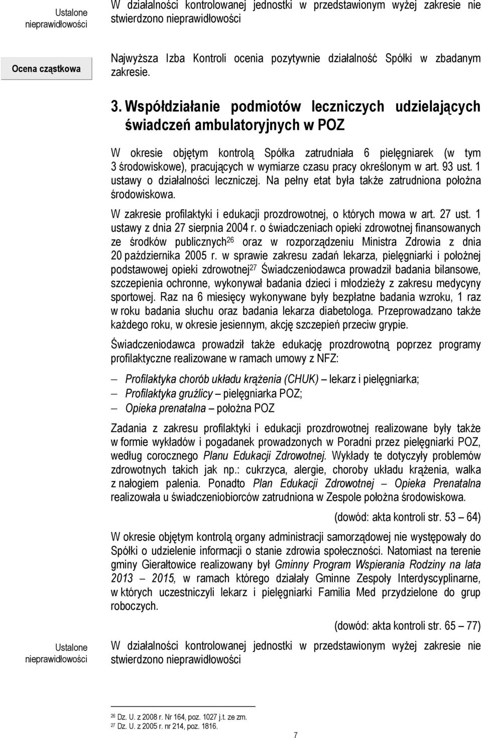 czasu pracy określonym w art. 93 ust. 1 ustawy o działalności leczniczej. Na pełny etat była także zatrudniona położna środowiskowa.