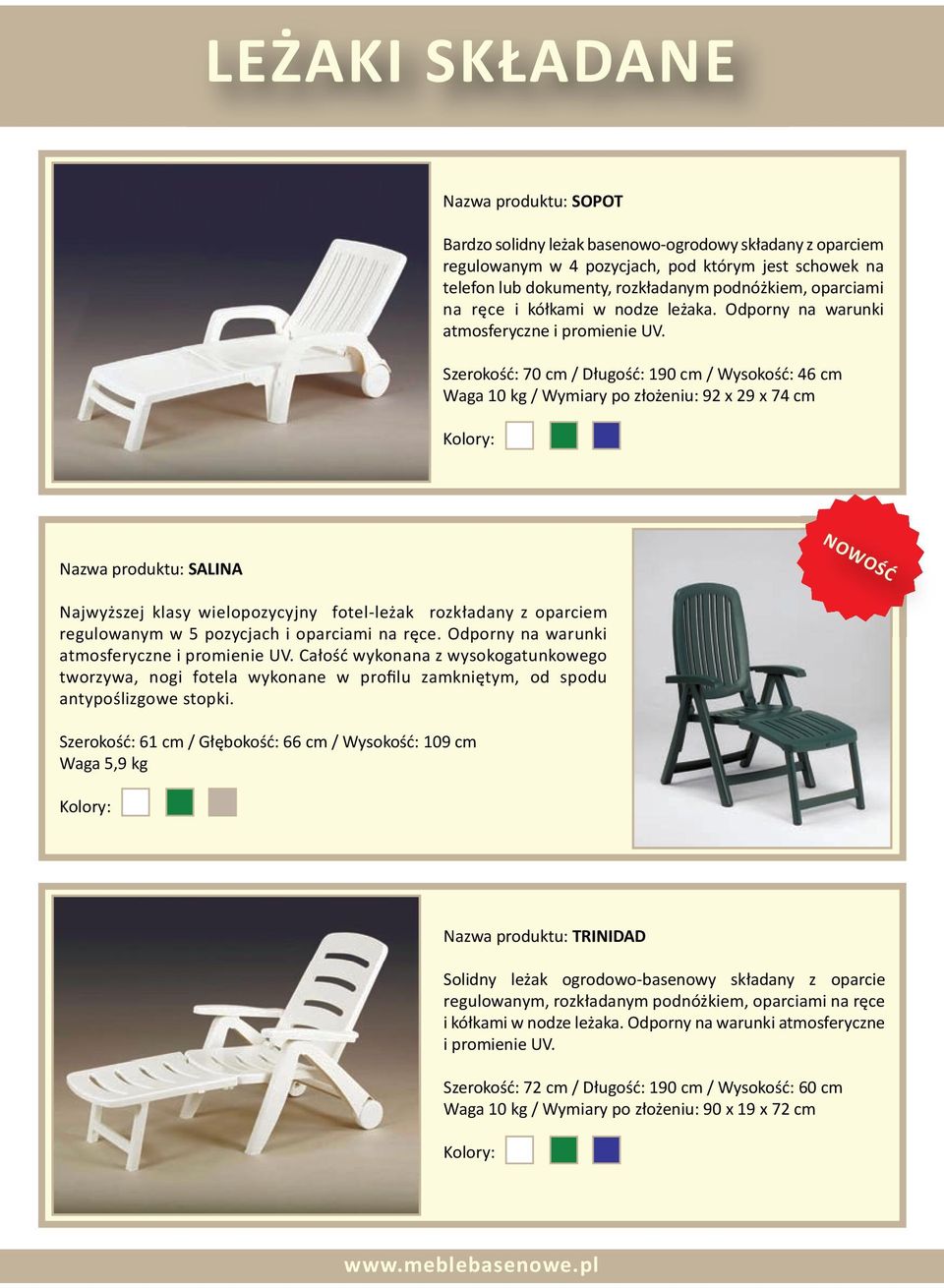Szerokość: 70 cm / Długość: 190 cm / Wysokość: 46 cm Waga 10 kg / Wymiary po złożeniu: 92 x 29 x 74 cm Nazwa produktu: SALINA NOWOŚĆ Najwyższej klasy wielopozycyjny fotel-leżak rozkładany z oparciem