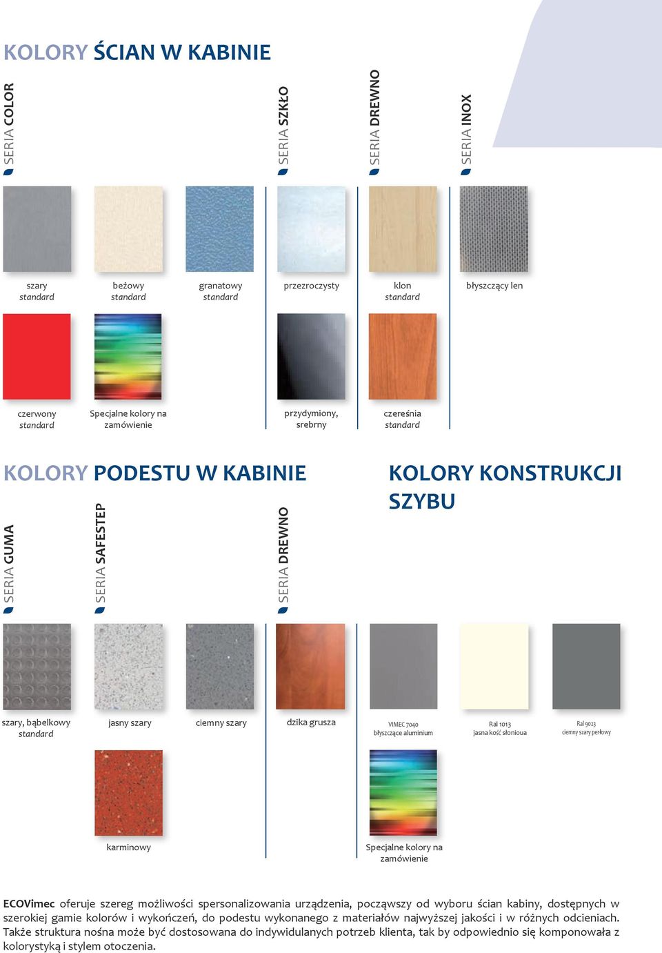 słonioua Ral 9023 ciemny szary perłowy karminowy Specjalne kolory na zamówienie ECOVimec oferuje szereg możliwości spersonalizowania urządzenia, począwszy od wyboru ścian kabiny, dostępnych w