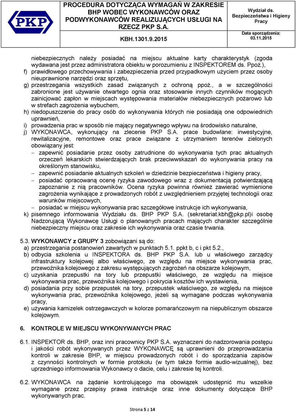 , a w szczególności zabronione jest używanie otwartego ognia oraz stosowanie innych czynników mogących zainicjować zapłon w miejscach występowania materiałów niebezpiecznych pożarowo lub w strefach
