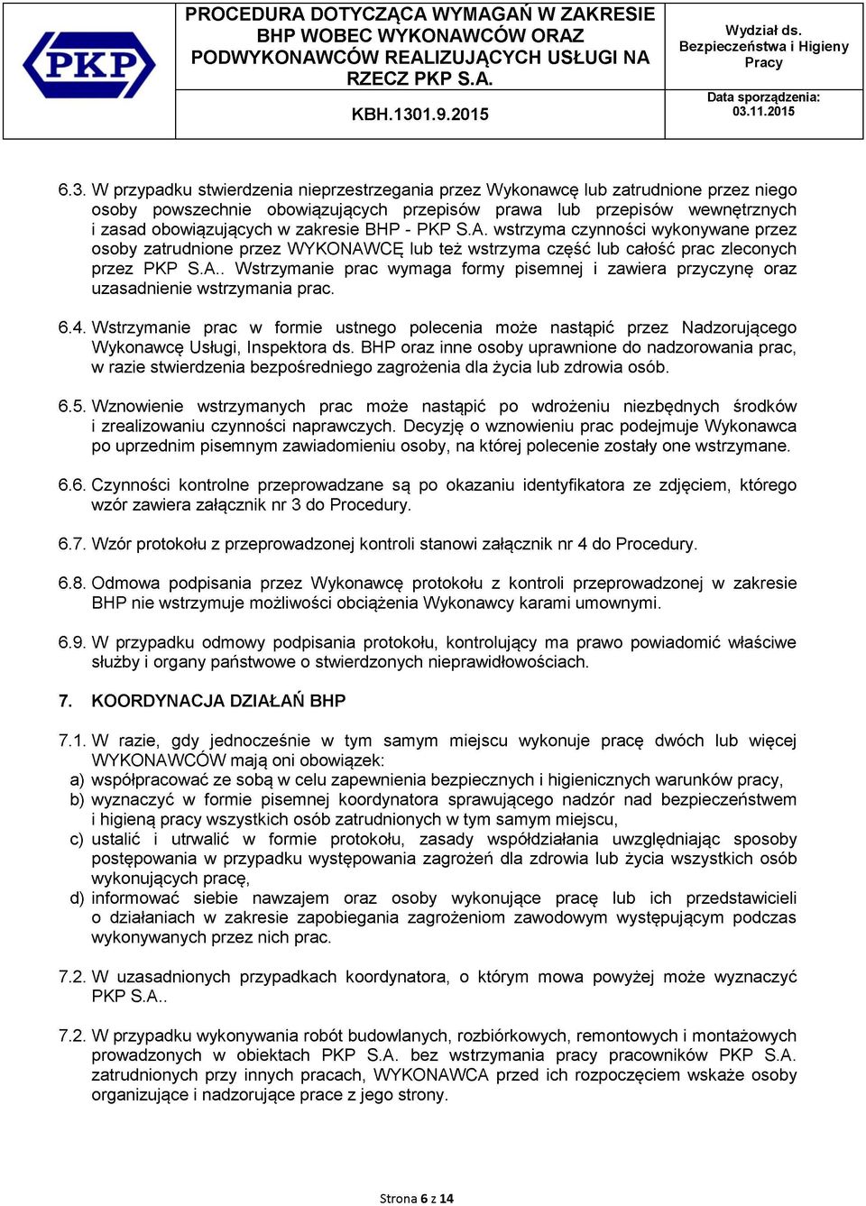 6.4. Wstrzymanie prac w formie ustnego polecenia może nastąpić przez Nadzorującego Wykonawcę Usługi, Inspektora ds.
