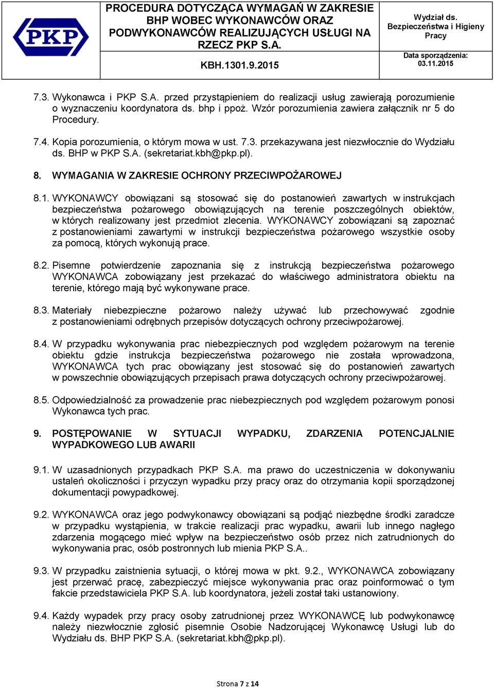 WYKONAWCY obowiązani są stosować się do postanowień zawartych w instrukcjach bezpieczeństwa pożarowego obowiązujących na terenie poszczególnych obiektów, w których realizowany jest przedmiot zlecenia.