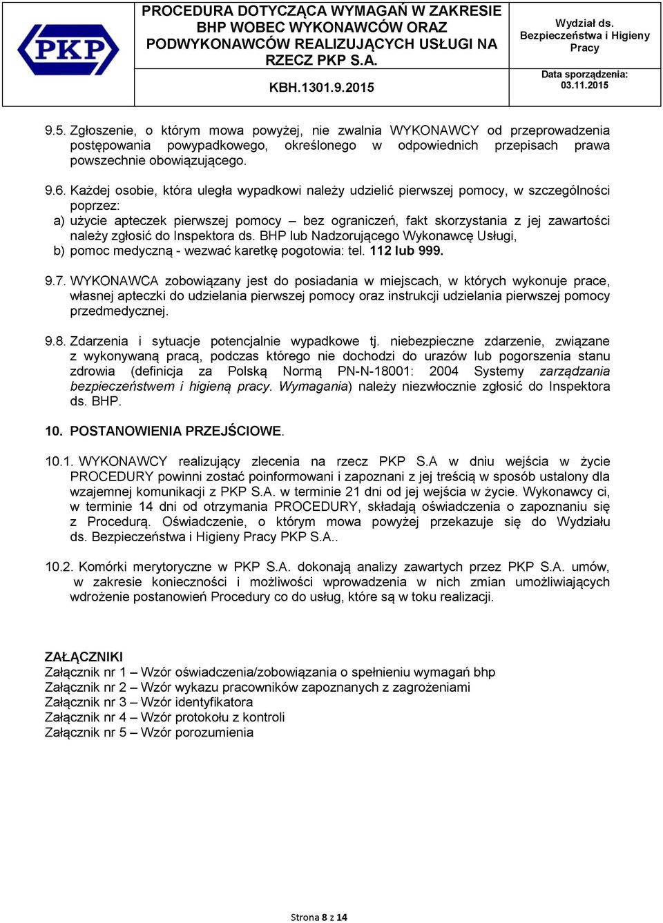 zgłosić do Inspektora ds. BHP lub Nadzorującego Wykonawcę Usługi, b) pomoc medyczną - wezwać karetkę pogotowia: tel. 112 lub 999. 9.7.