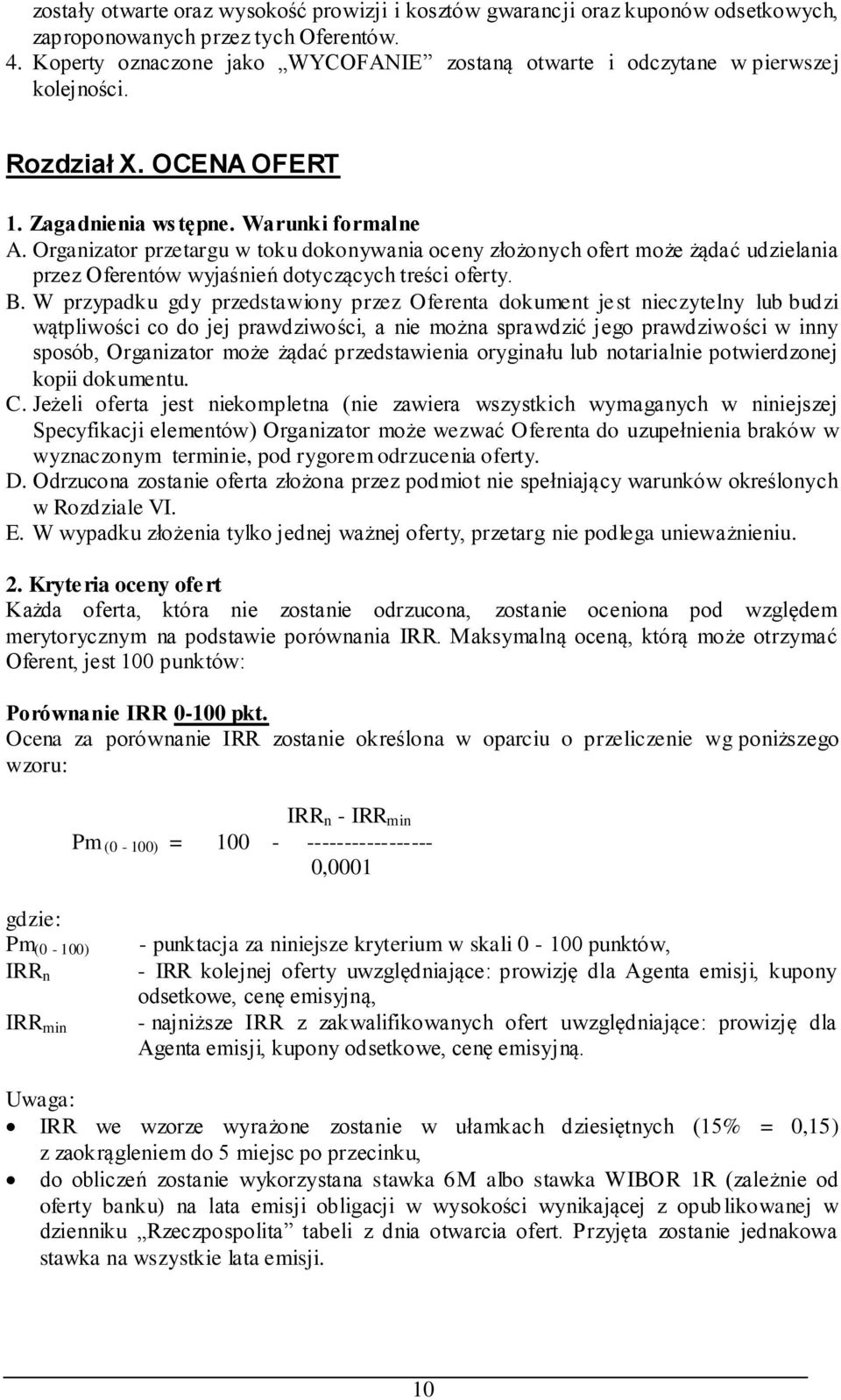 Organizator przetargu w toku dokonywania oceny złożonych ofert może żądać udzielania przez Oferentów wyjaśnień dotyczących treści oferty. B.