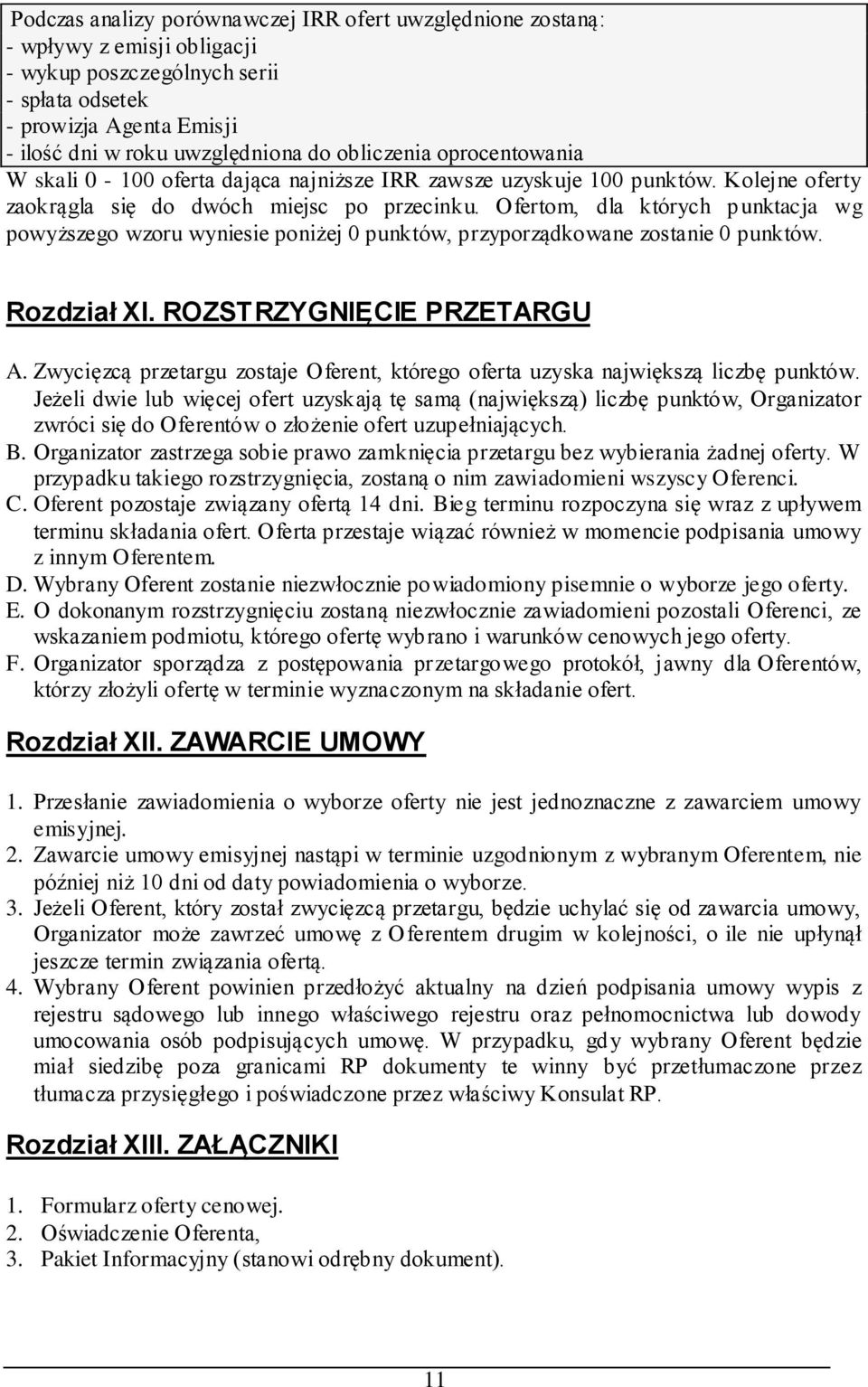 Ofertom, dla których p unktacja wg powyższego wzoru wyniesie poniżej 0 punktów, przyporządkowane zostanie 0 punktów. Rozdział XI. ROZSTRZYGNIĘCIE PRZETARGU A.