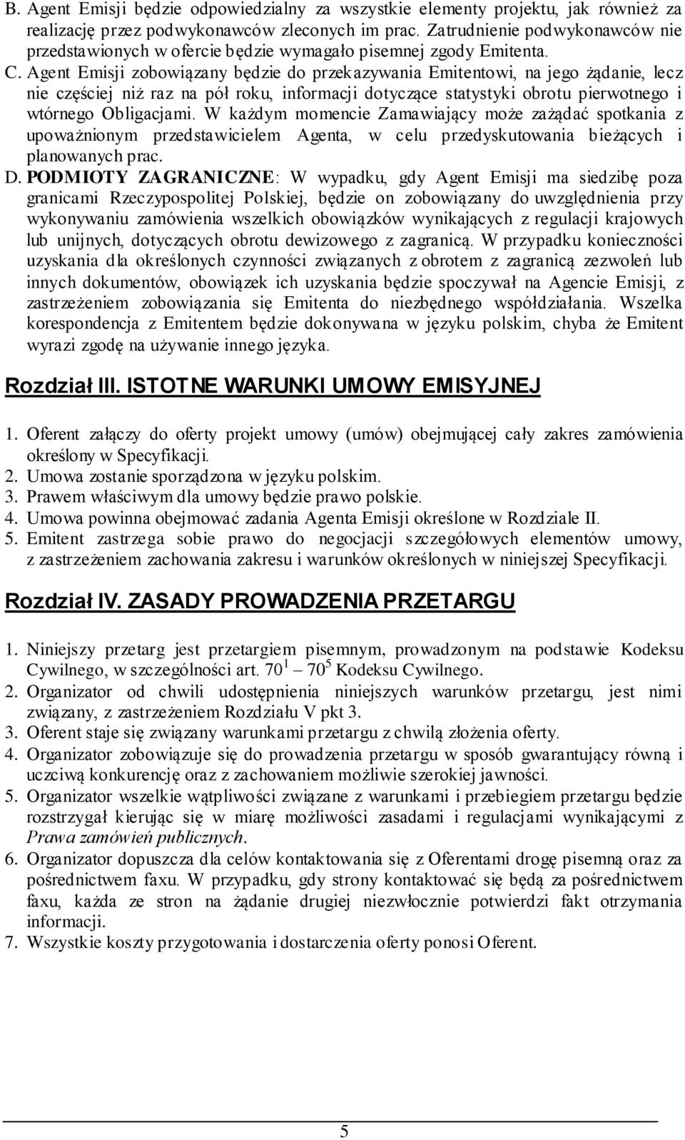 Agent Emisji zobowiązany będzie do przekazywania Emitentowi, na jego żądanie, lecz nie częściej niż raz na pół roku, informacji dotyczące statystyki obrotu pierwotnego i wtórnego Obligacjami.