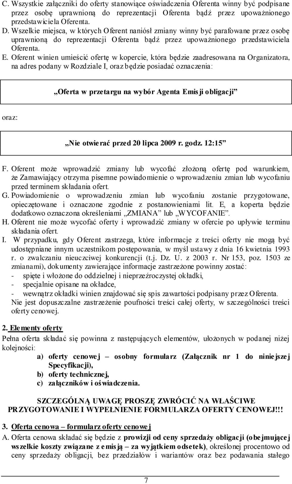 Oferent winien umieścić ofertę w kopercie, która będzie zaadresowana na Organizatora, na adres podany w Rozdziale I, oraz będzie posiadać oznaczenia: Oferta w przetargu na wybór Agenta Emisji