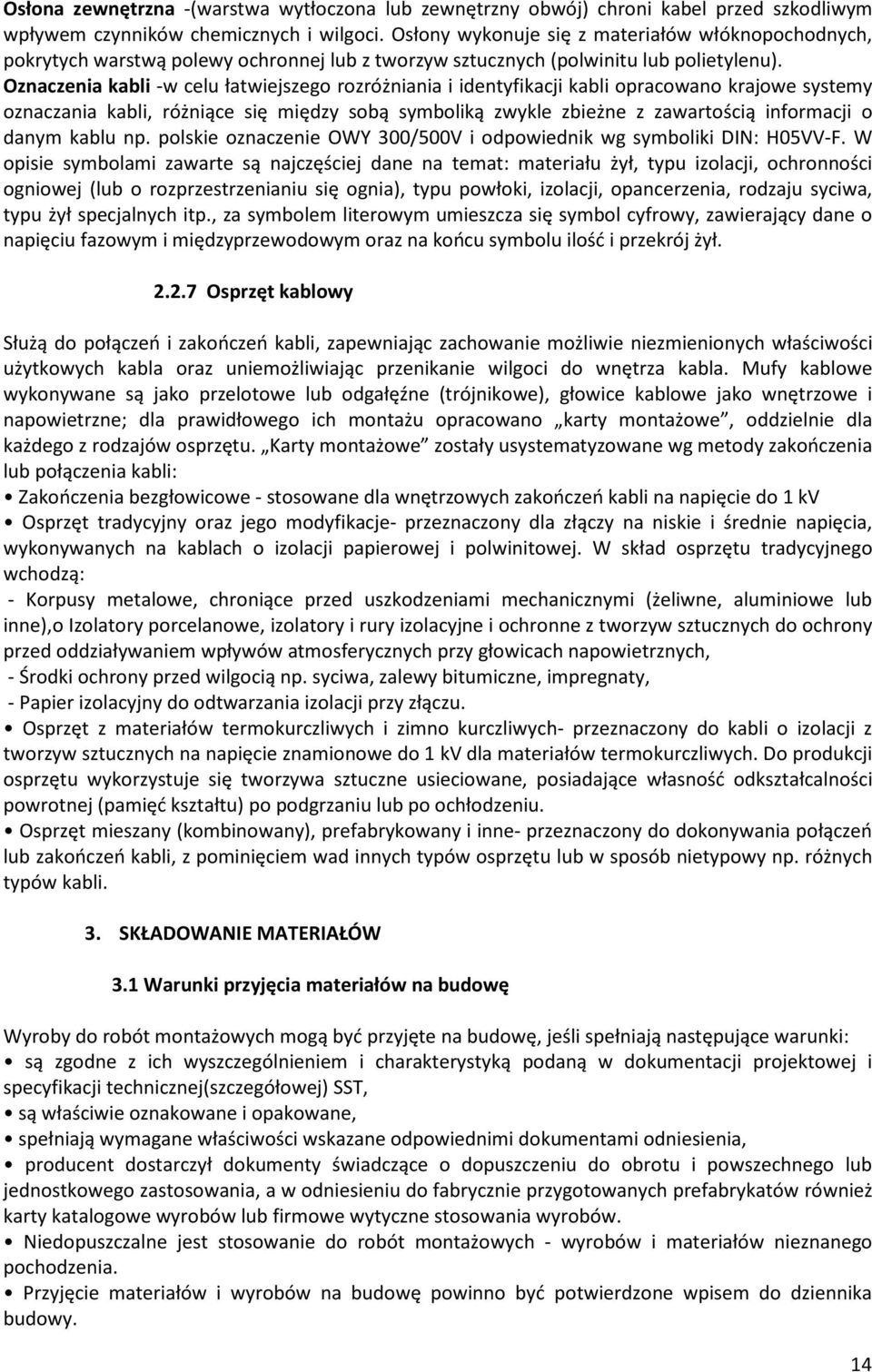 Oznaczenia kabli -w celu ùatwiejszego rozró niania i identyfikacji kabli opracowano krajowe systemy oznaczania kabli, ró ni¹ce siê miêdzy sob¹ symbolik¹ zwykle zbie ne z zawartoœci¹ informacji o