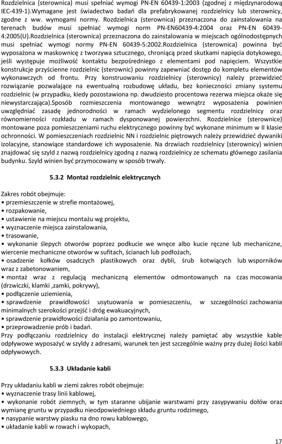 Rozdzielnica (sterownica) przeznaczona do zainstalowania w miejscach ogólnodostêpnych musi speùniaã wymogi normy PN-EN 60439-5:2002.